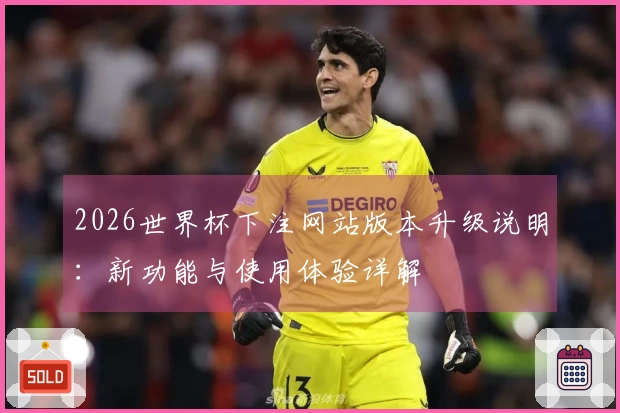 2026世界杯下注网站版本升级说明：新功能与使用体验详解