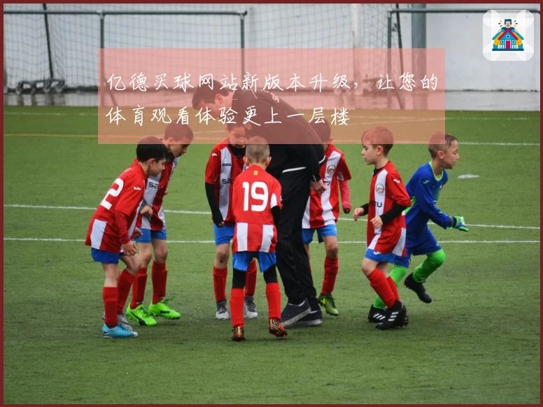 亿德买球网站新版本升级，让您的体育观看体验更上一层楼